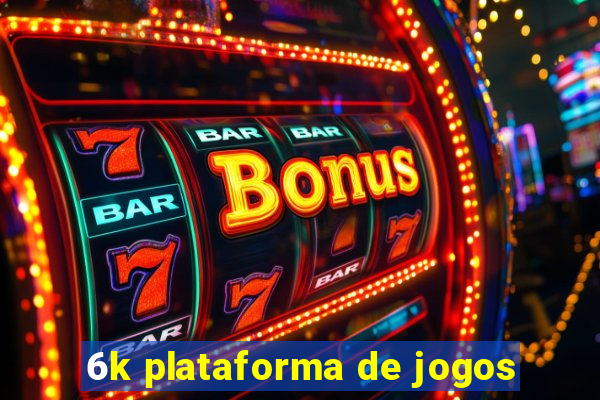 6k plataforma de jogos